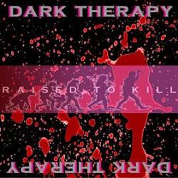 Dark Therapy : Raised to Kill